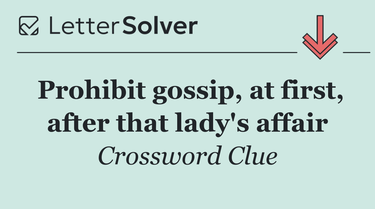 Prohibit gossip, at first, after that lady's affair