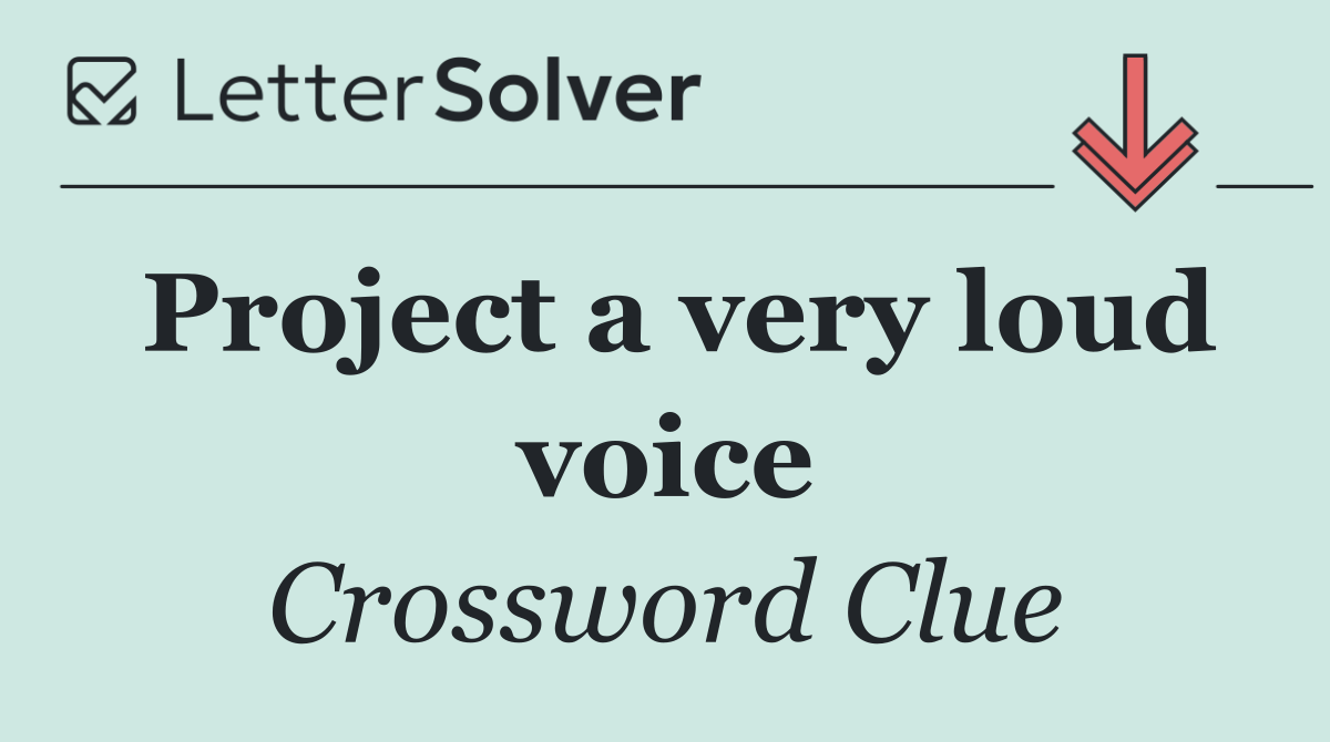 Project a very loud voice