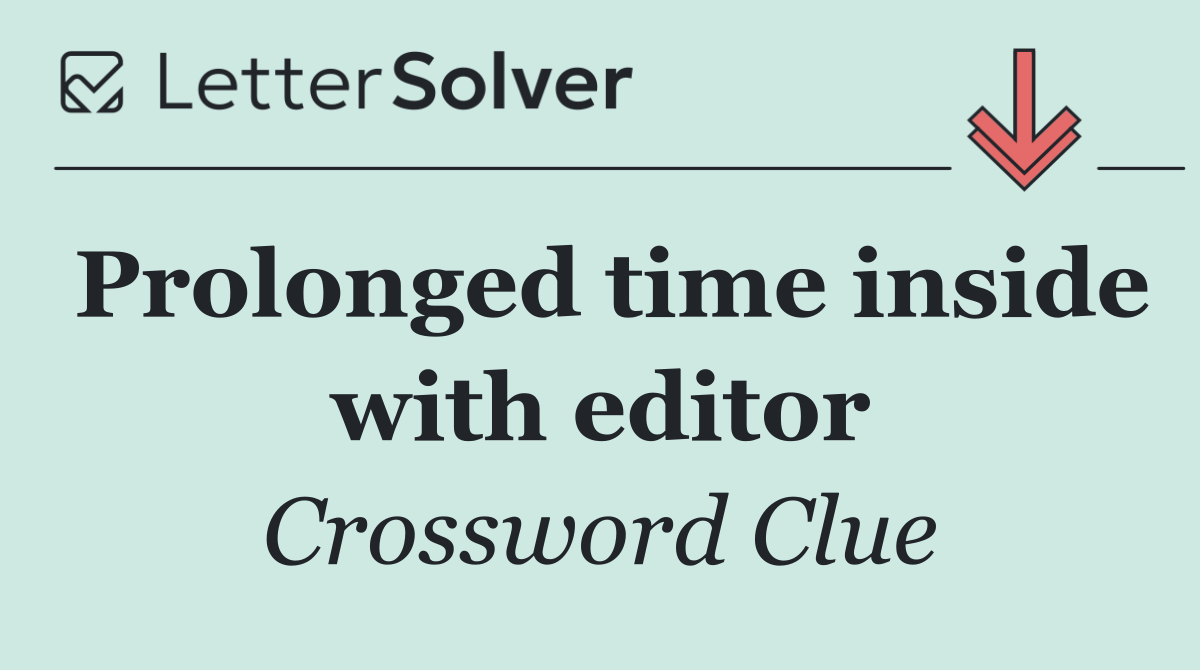 Prolonged time inside with editor