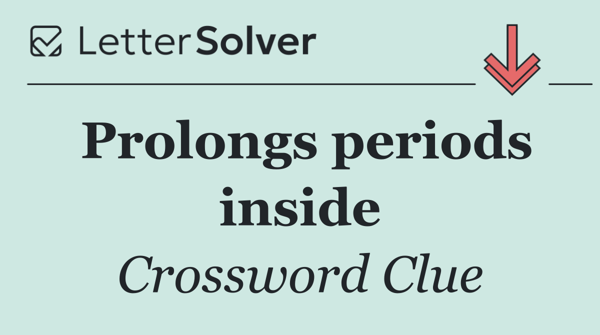 Prolongs periods inside