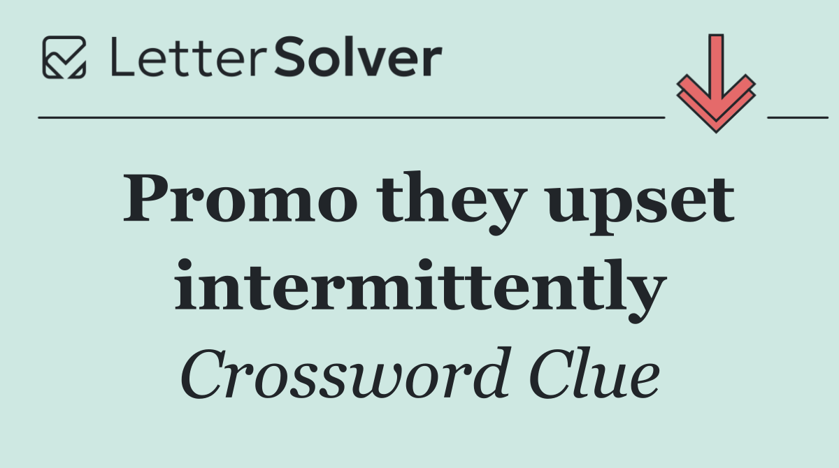 Promo they upset intermittently