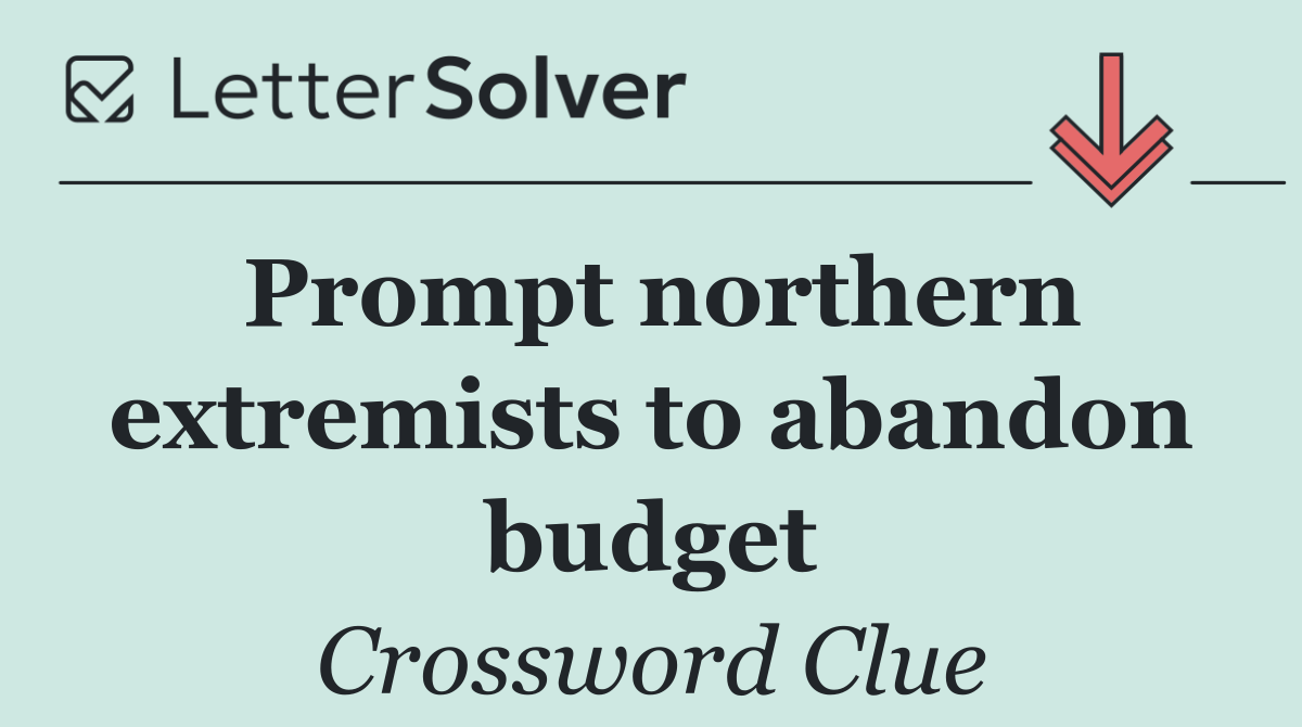 Prompt northern extremists to abandon budget