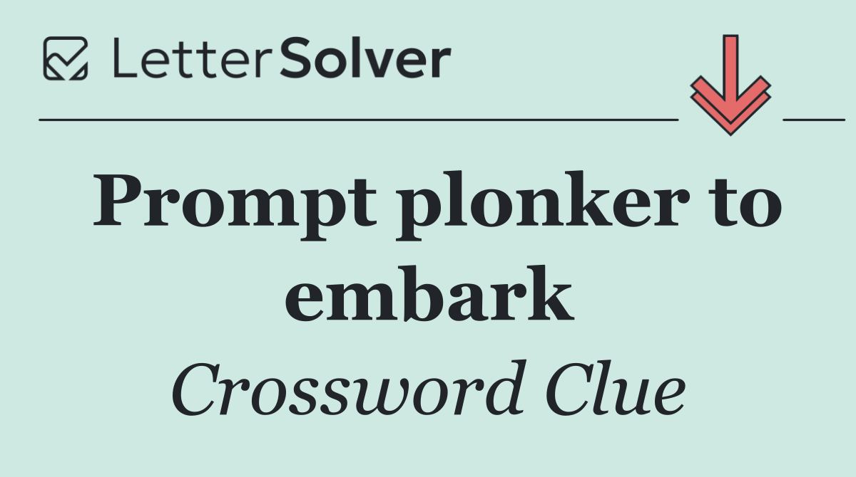 Prompt plonker to embark