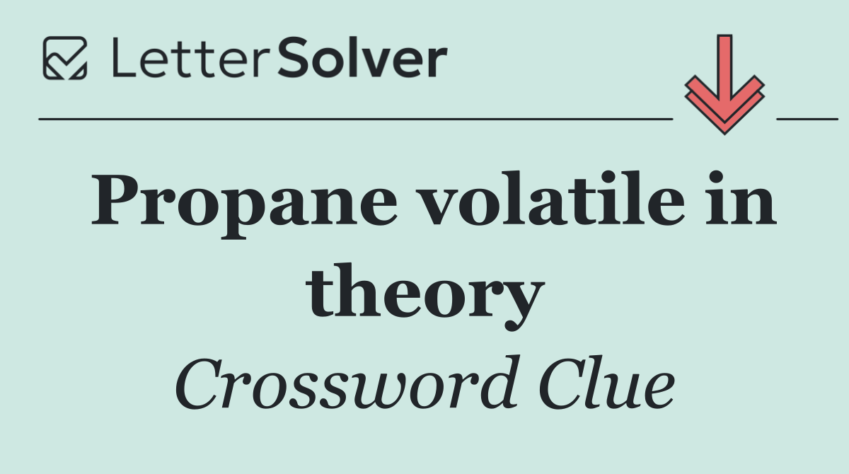 Propane volatile in theory