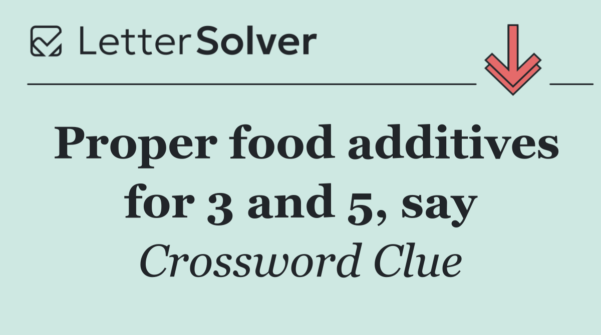 Proper food additives for 3 and 5, say