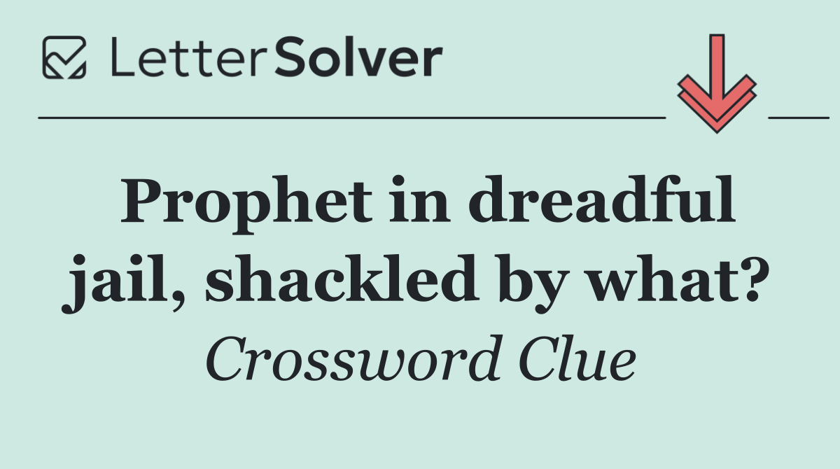 Prophet in dreadful jail, shackled by what?
