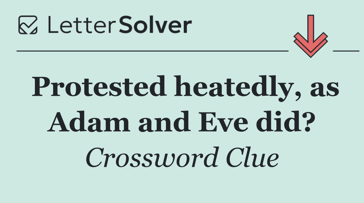 Protested heatedly, as Adam and Eve did?