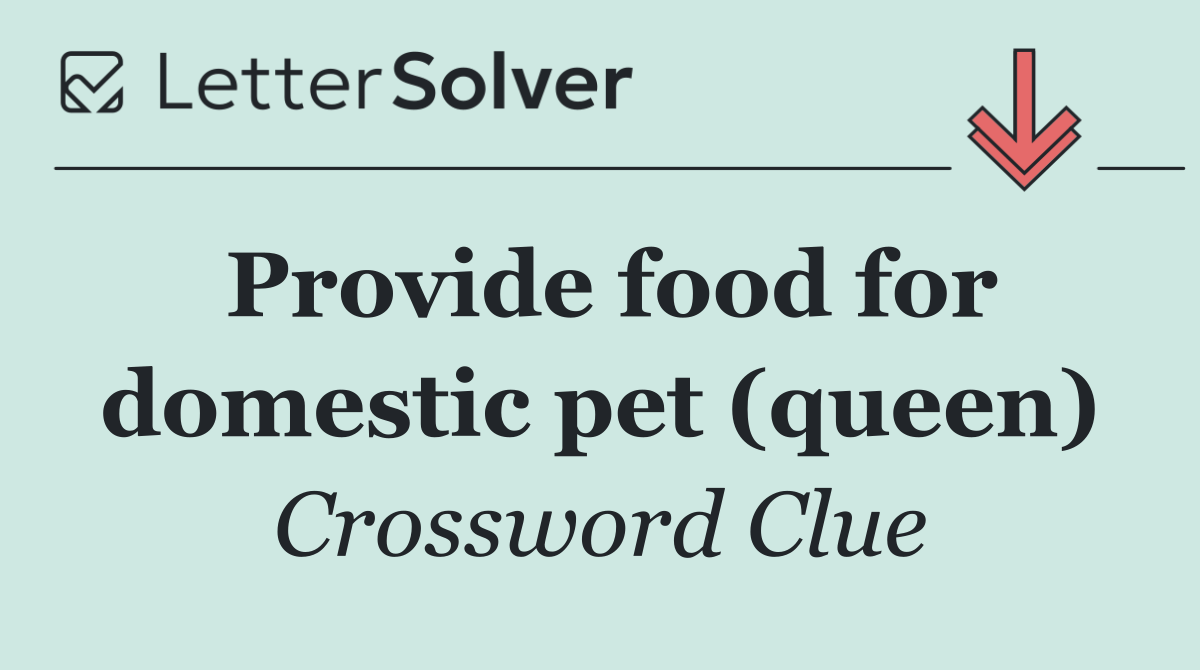 Provide food for domestic pet (queen)