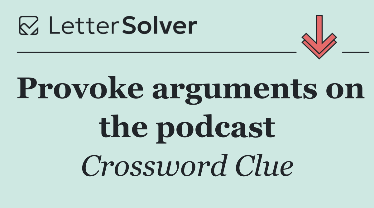 Provoke arguments on the podcast