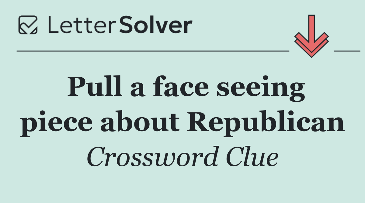 Pull a face seeing piece about Republican