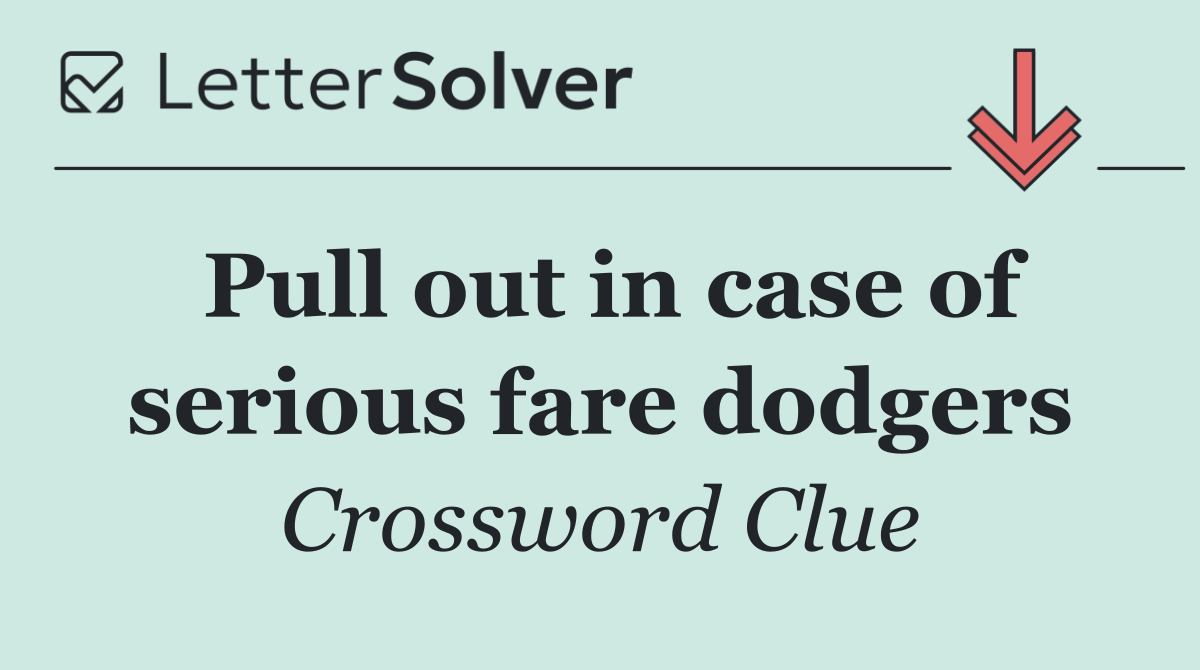 Pull out in case of serious fare dodgers