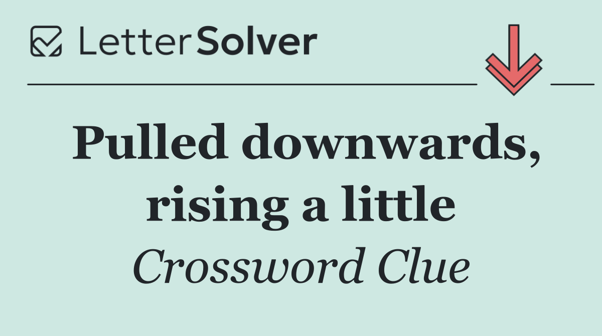 Pulled downwards, rising a little