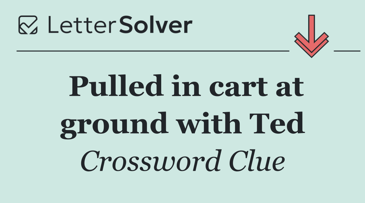 Pulled in cart at ground with Ted