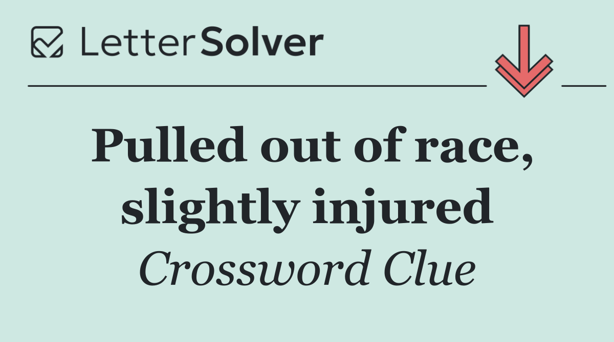 Pulled out of race, slightly injured