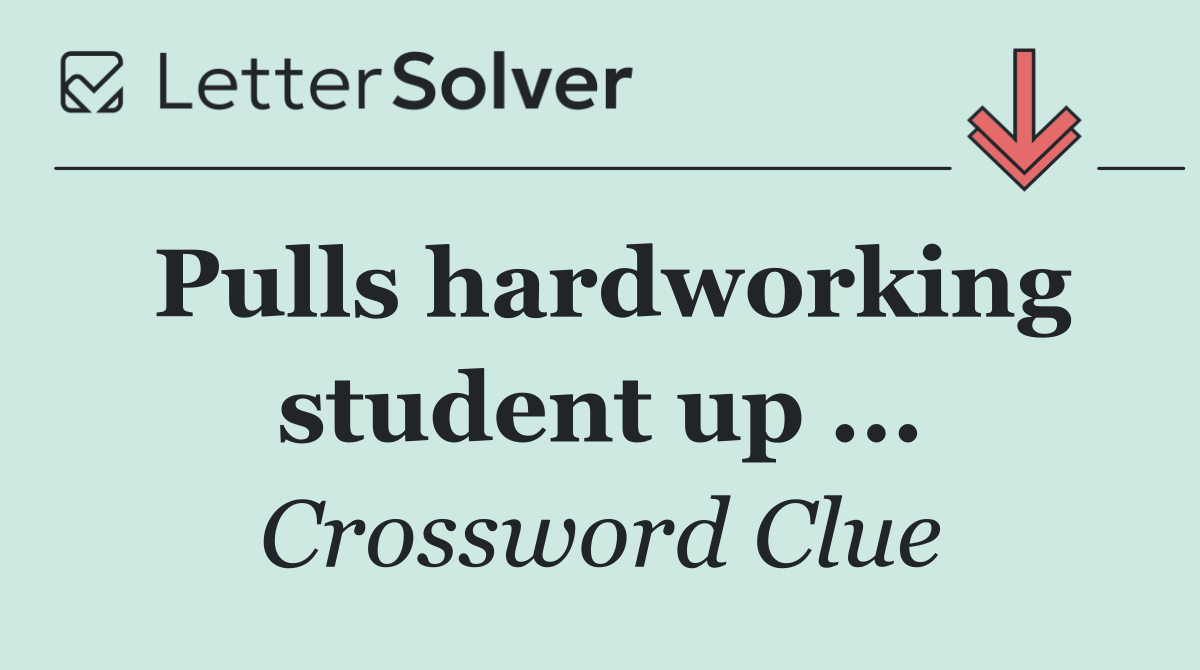 Pulls hardworking student up ...