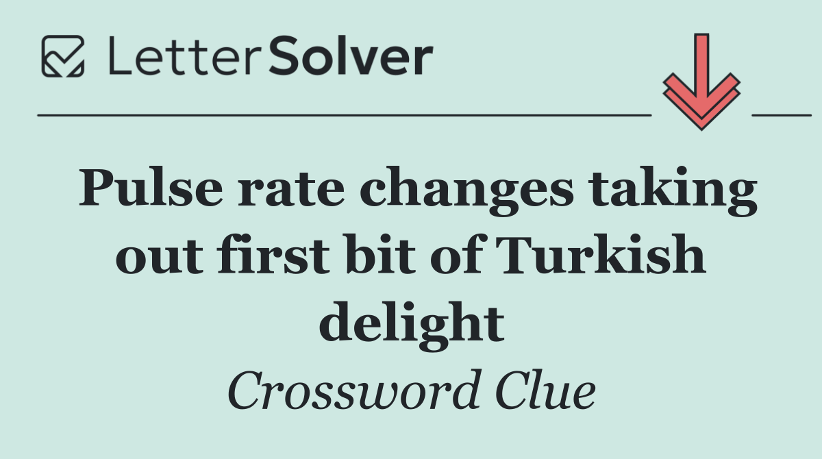 Pulse rate changes taking out first bit of Turkish delight