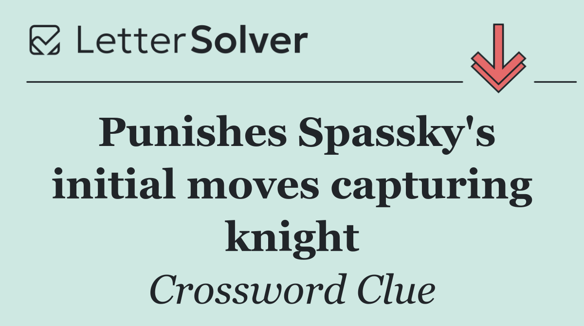 Punishes Spassky's initial moves capturing knight
