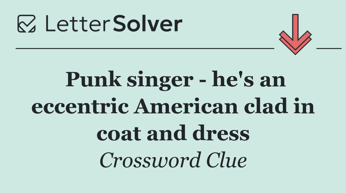 Punk singer   he's an eccentric American clad in coat and dress