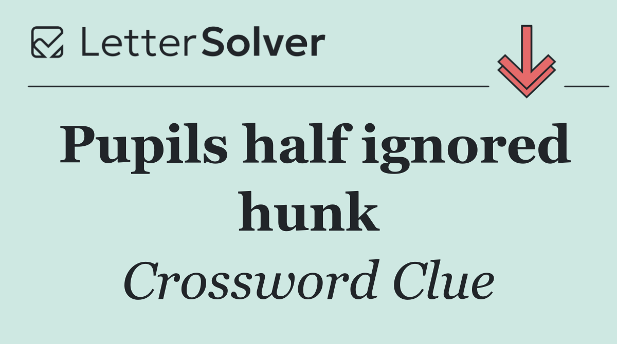 Pupils half ignored hunk