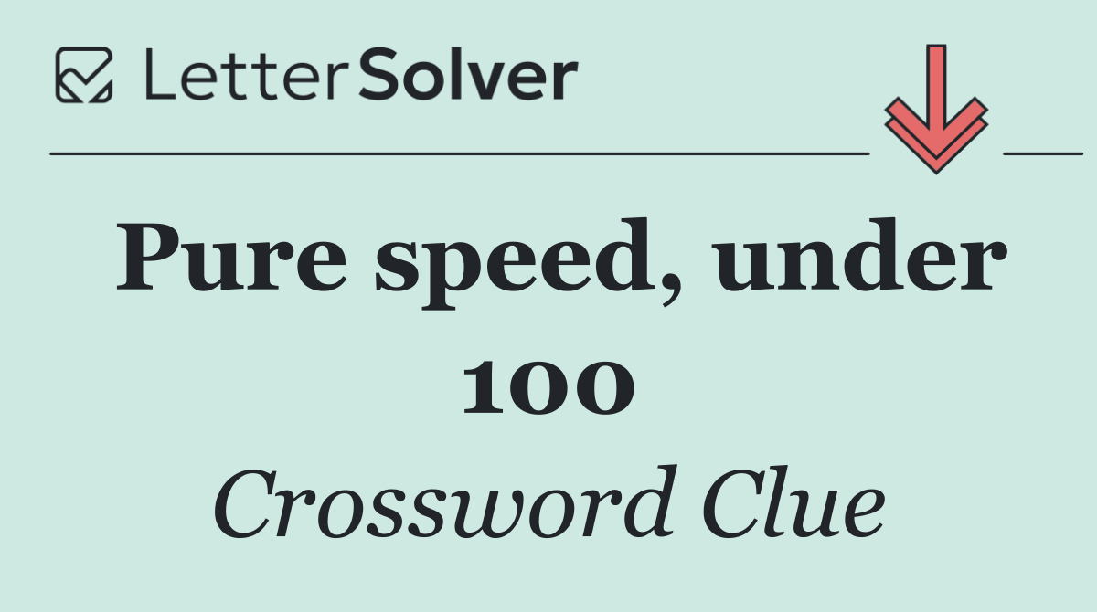 Pure speed, under 100