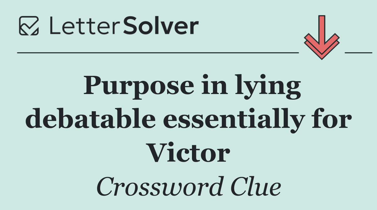 Purpose in lying debatable essentially for Victor
