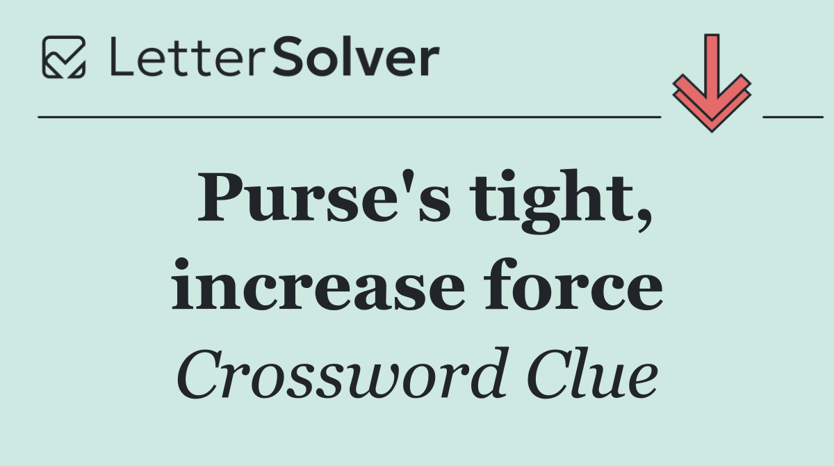 Purse's tight, increase force