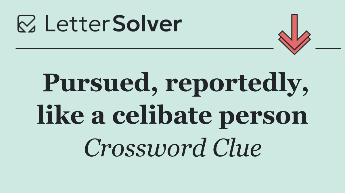 Pursued, reportedly, like a celibate person