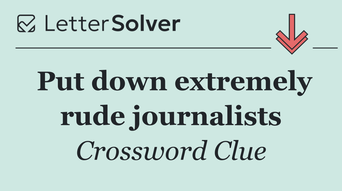 Put down extremely rude journalists