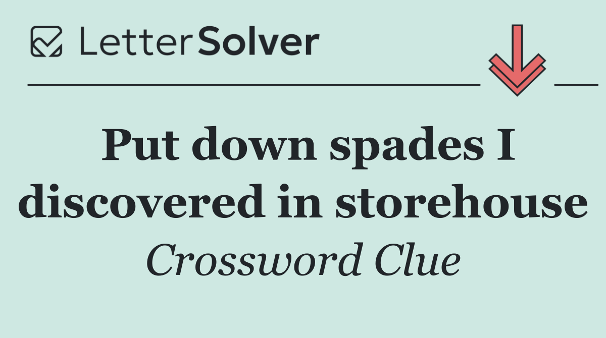 Put down spades I discovered in storehouse