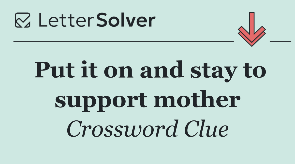 Put it on and stay to support mother