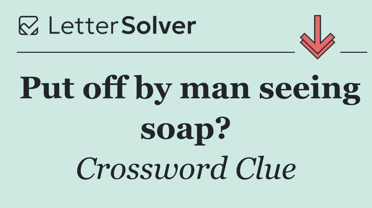 Put off by man seeing soap?