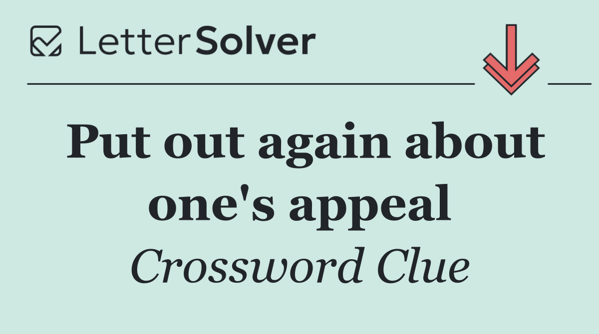 Put out again about one's appeal