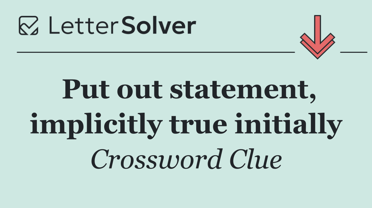 Put out statement, implicitly true initially