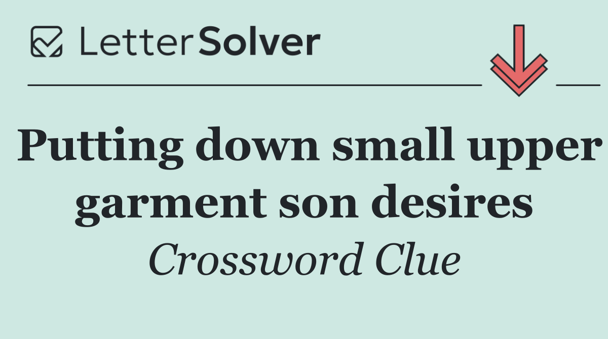 Putting down small upper garment son desires