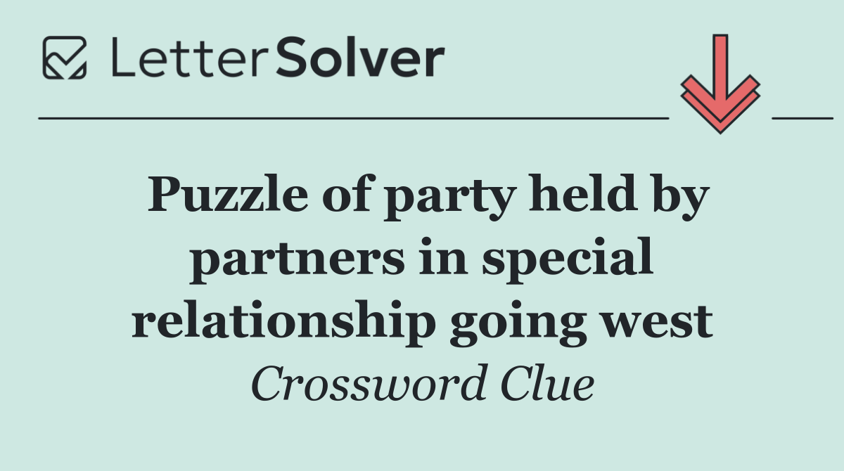 Puzzle of party held by partners in special relationship going west