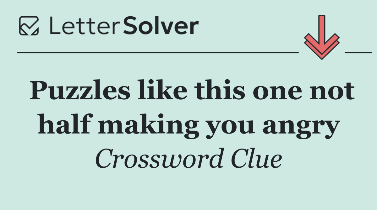 Puzzles like this one not half making you angry