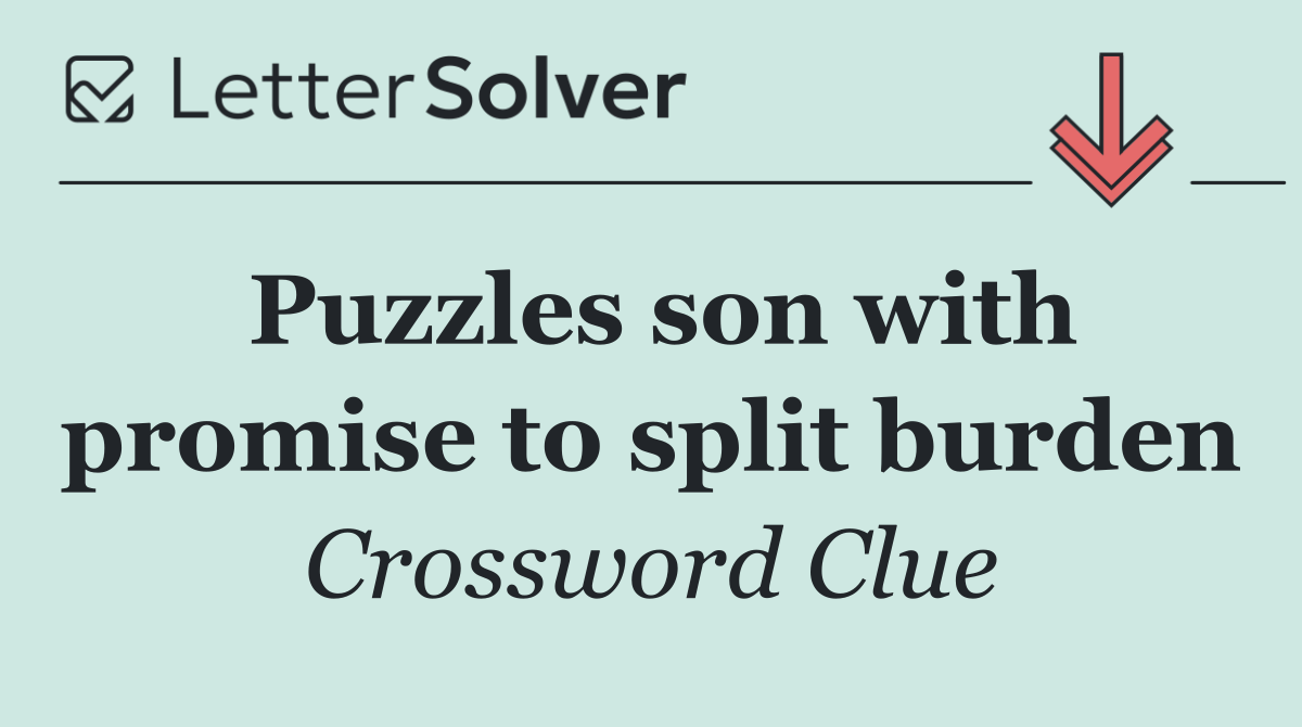 Puzzles son with promise to split burden