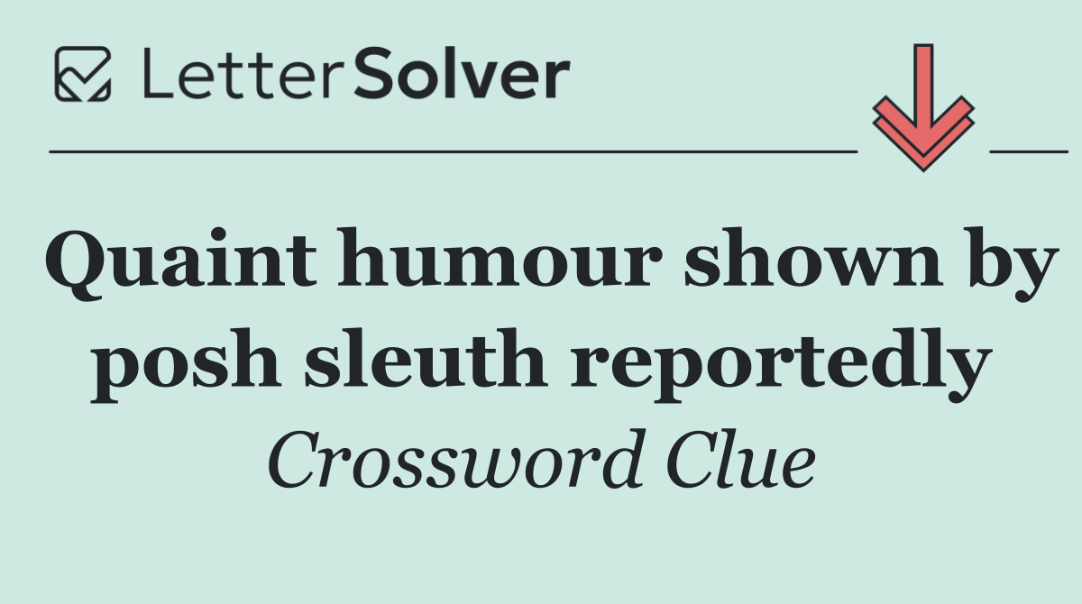 Quaint humour shown by posh sleuth reportedly