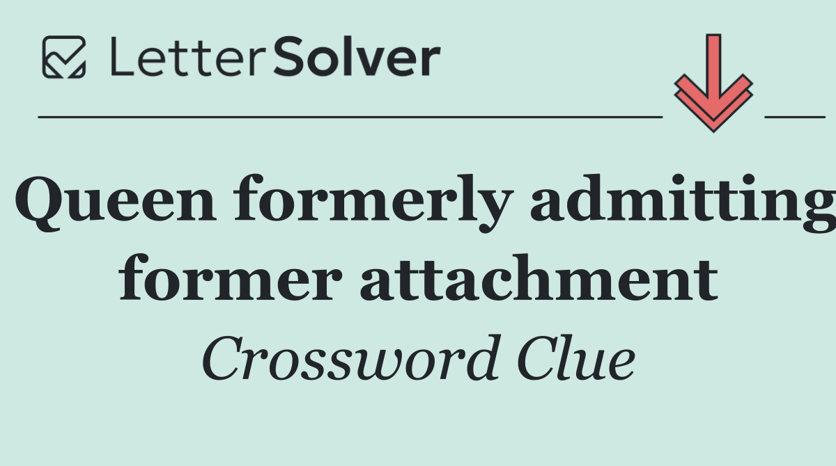 Queen formerly admitting former attachment