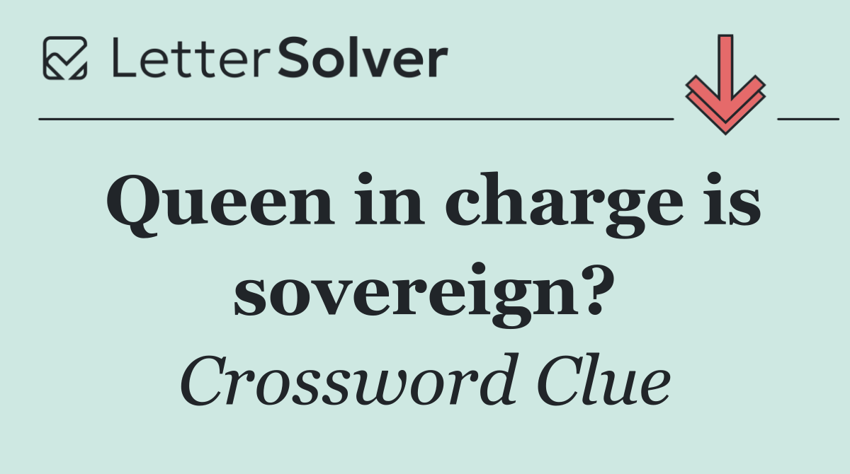 Queen in charge is sovereign?