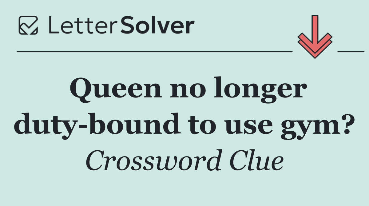 Queen no longer duty bound to use gym?