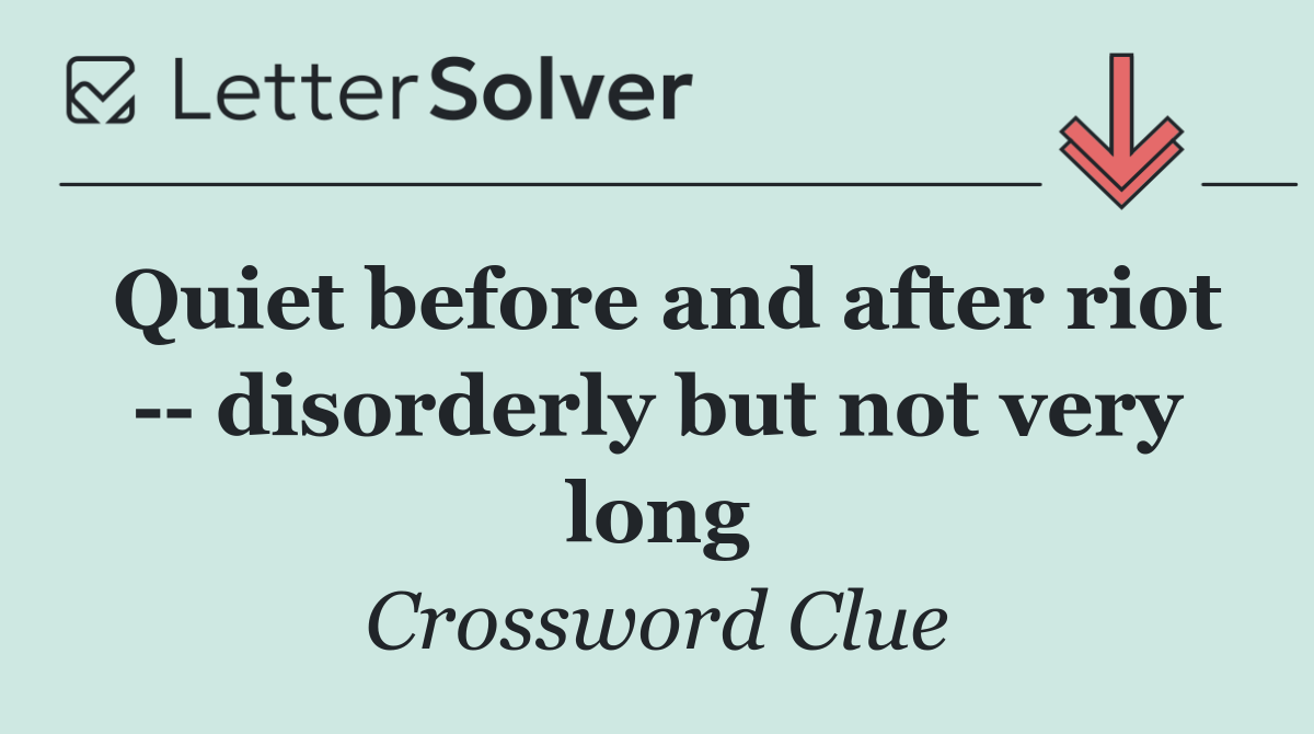 Quiet before and after riot    disorderly but not very long