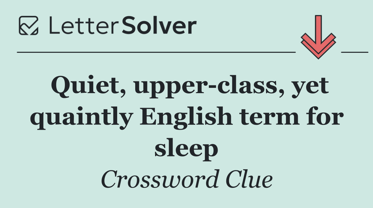Quiet, upper class, yet quaintly English term for sleep