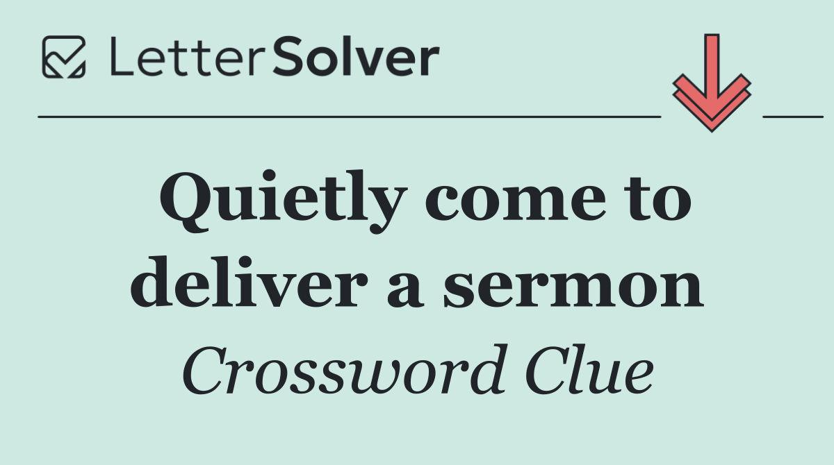 Quietly come to deliver a sermon