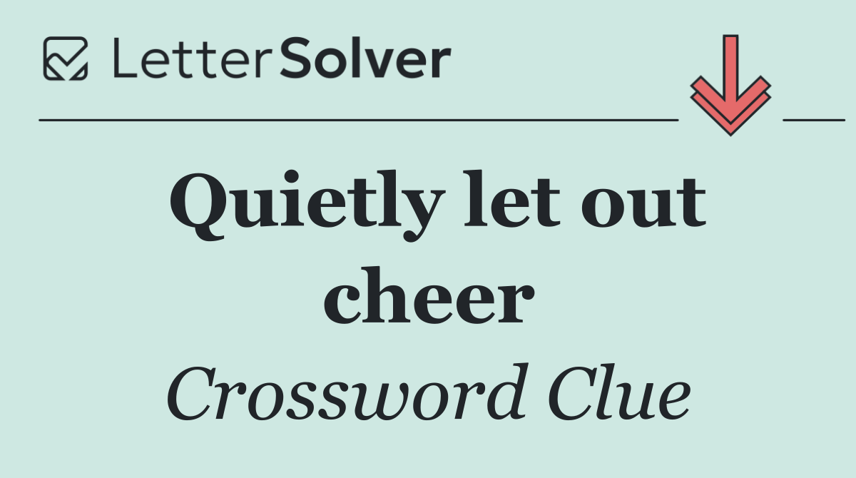 Quietly let out cheer
