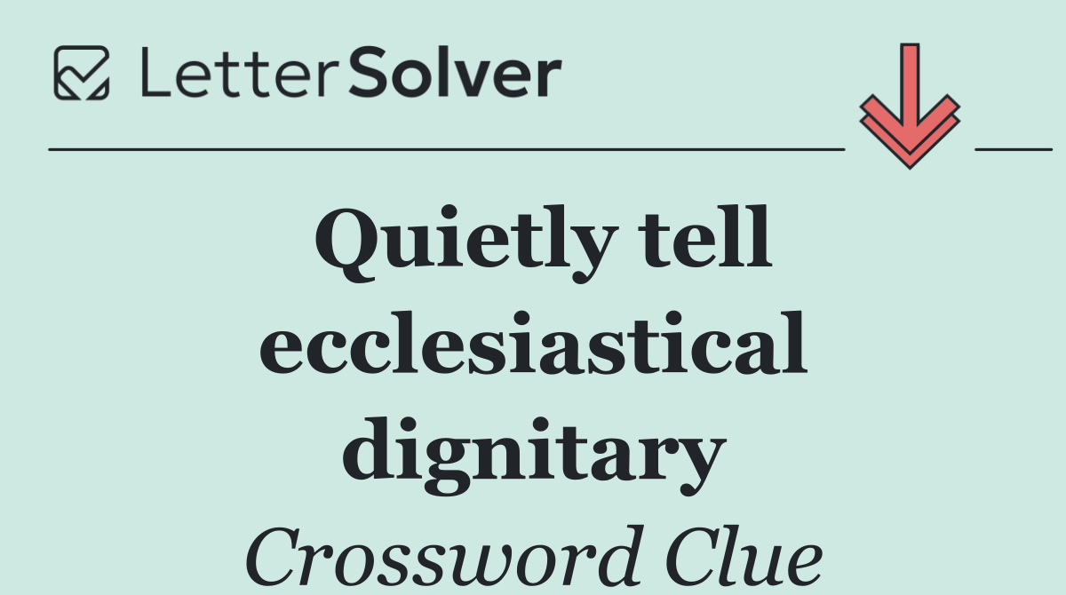 Quietly tell ecclesiastical dignitary