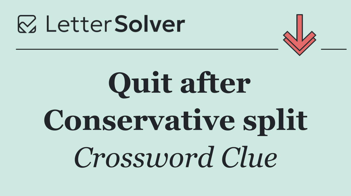 Quit after Conservative split