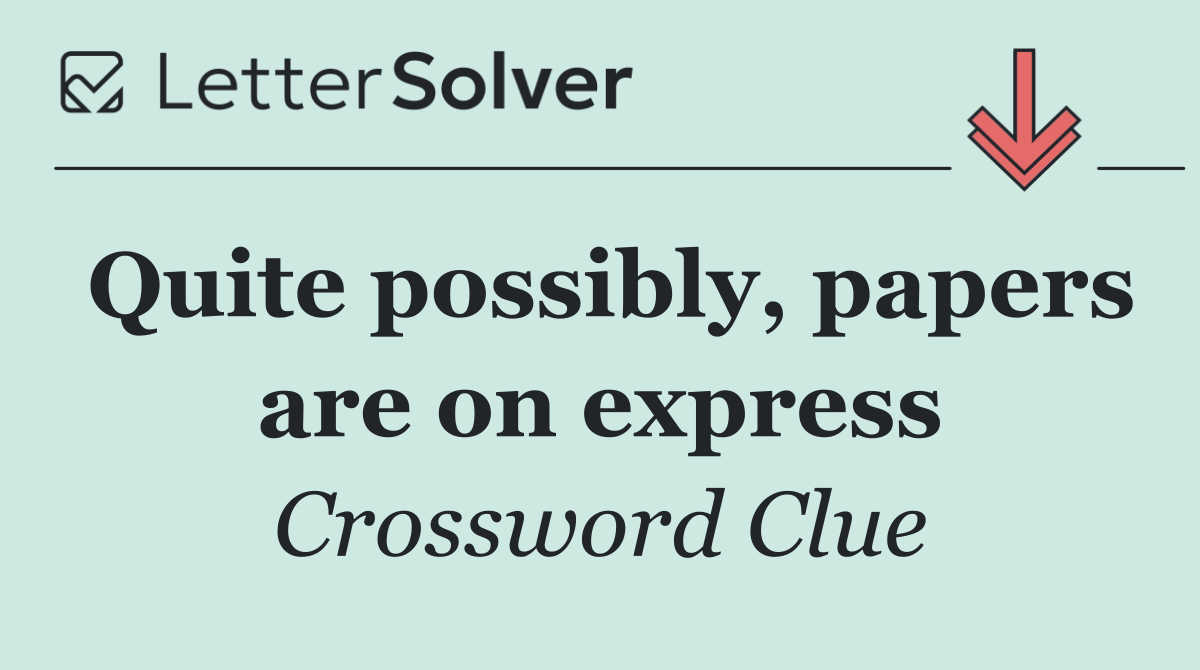 Quite possibly, papers are on express