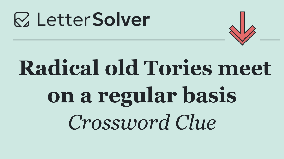 Radical old Tories meet on a regular basis