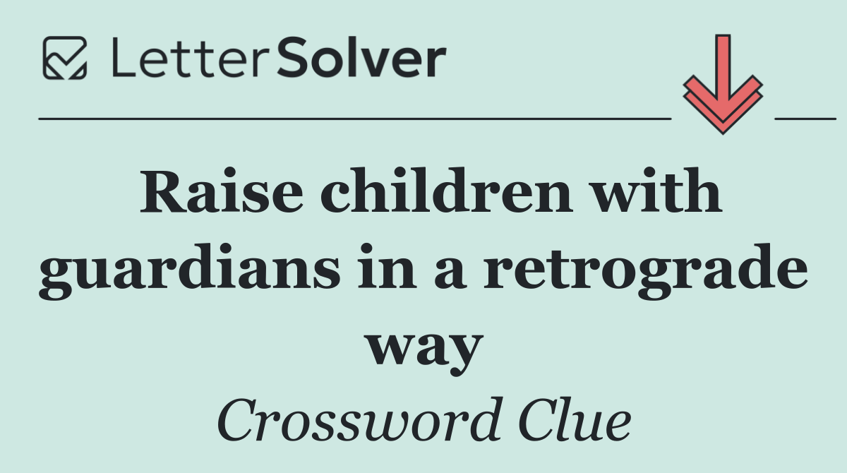 Raise children with guardians in a retrograde way